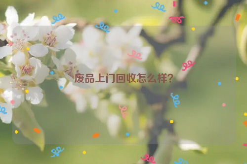 廢品上門(mén)回收怎么樣？